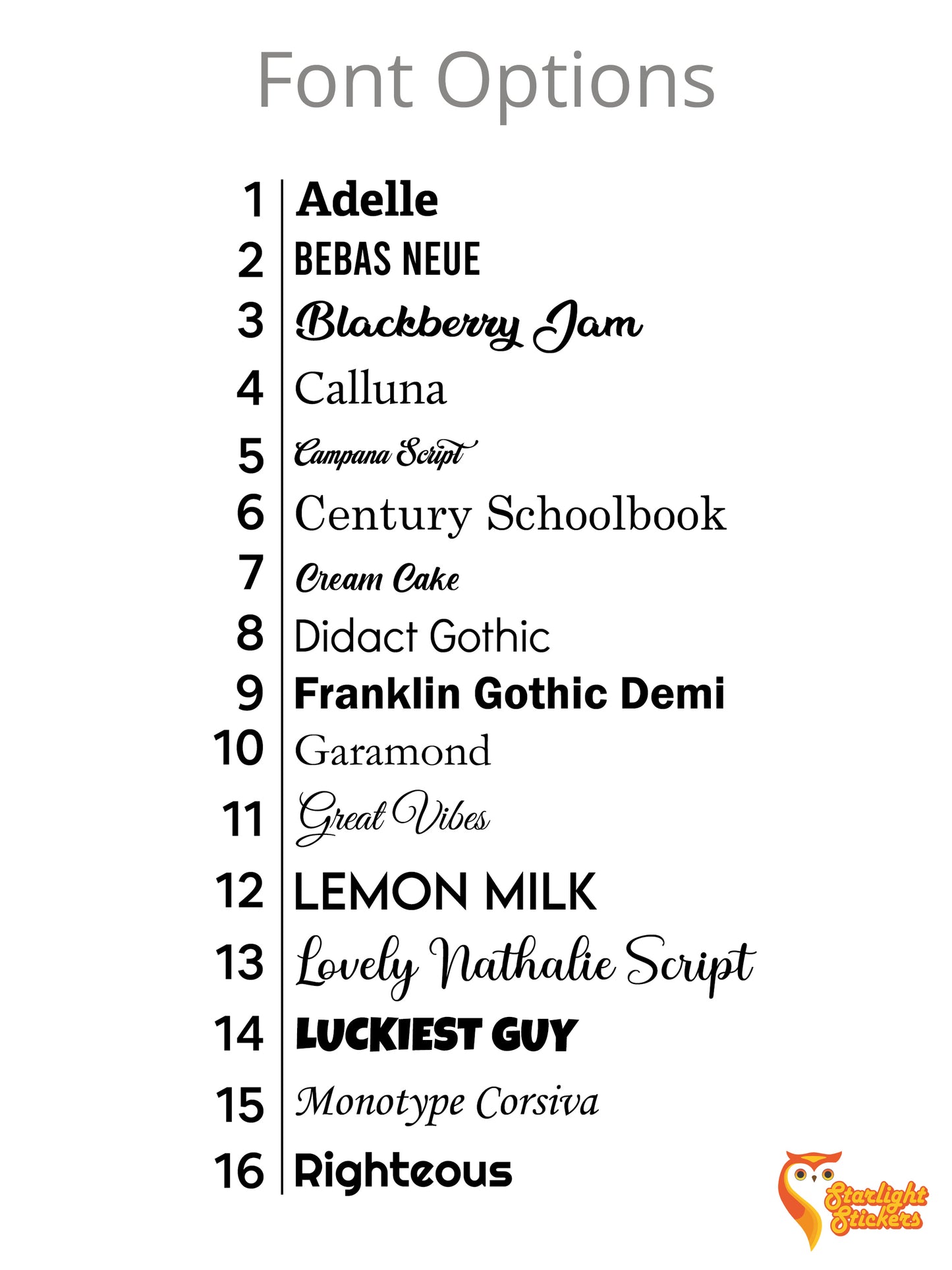 Font Options: Adelle, Bebas neue, Blackberry jam, Calluna, Campana script, Century Schoolbook, Cream cake, Didact gothic, Franklin gothic demi, Garamond, Great vibes, Lemon milk, Lovely nathalie script, Luckiest guy, Monotype corsiva, Righteous.