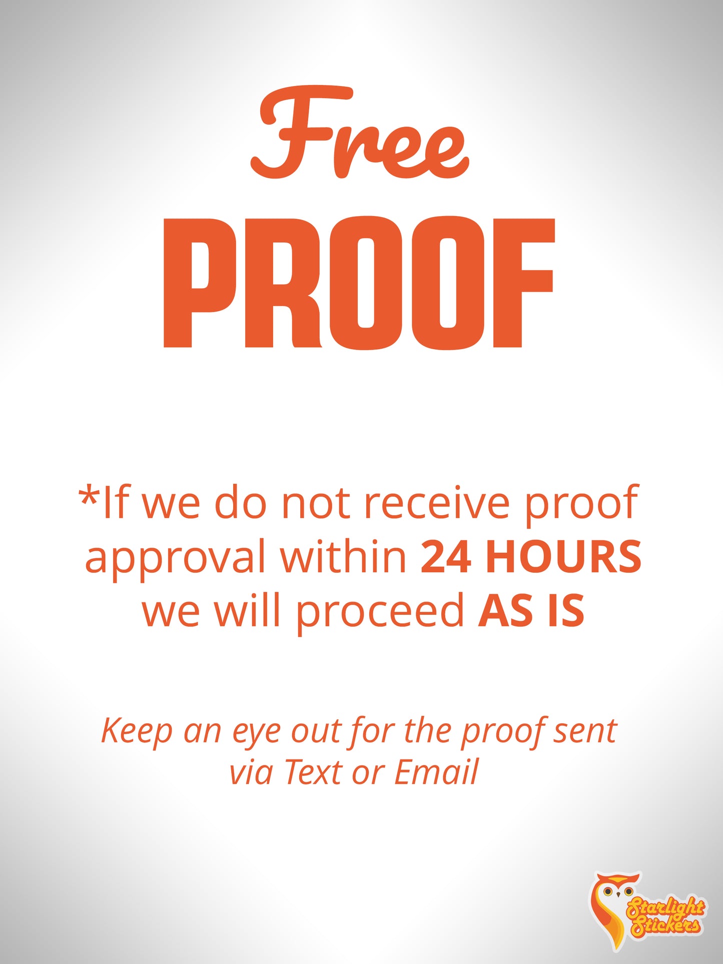 Free proof, if we do not receive proof approval within 24 hours we will proceed as is.